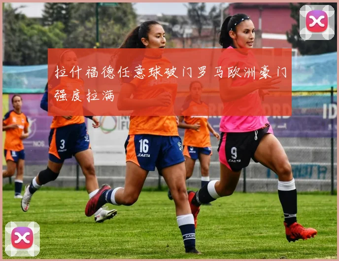 拉什福德任意球破门罗马欧洲豪门强度拉满
