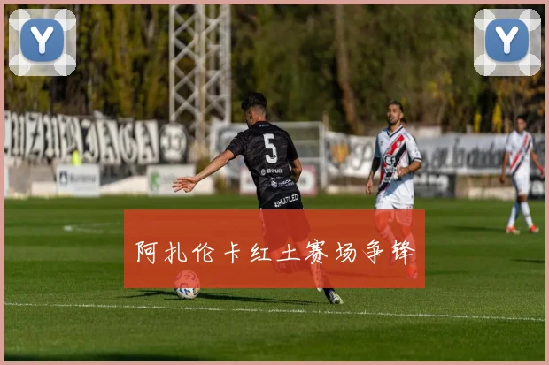 阿扎伦卡红土赛场争锋