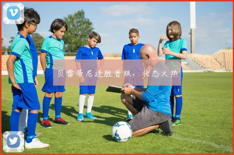 贝雷蒂尼连胜晋级，状态火热
