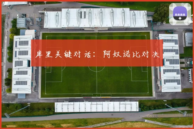 库里关键对话：阿奴诺比对决