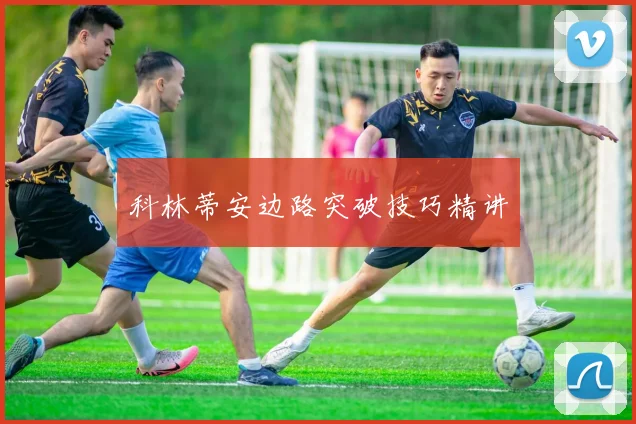 科林蒂安边路突破技巧精讲