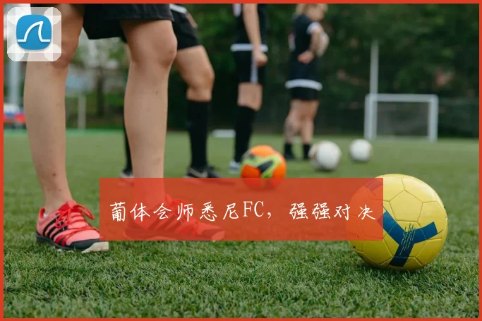 葡体会师悉尼FC，强强对决