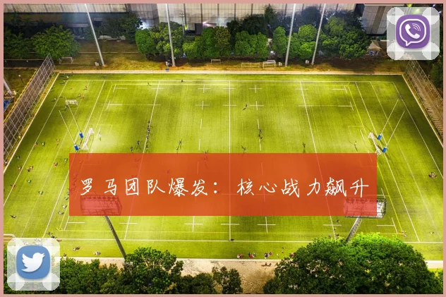 罗马团队爆发：核心战力飙升