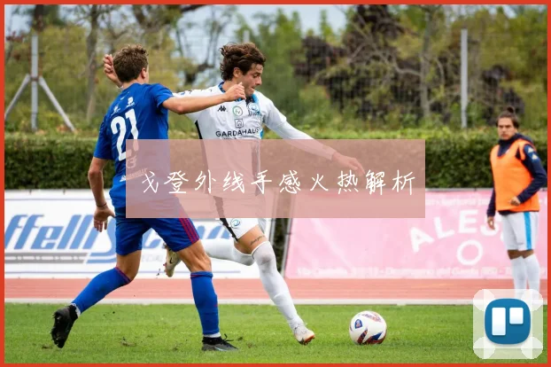 戈登外线手感火热解析