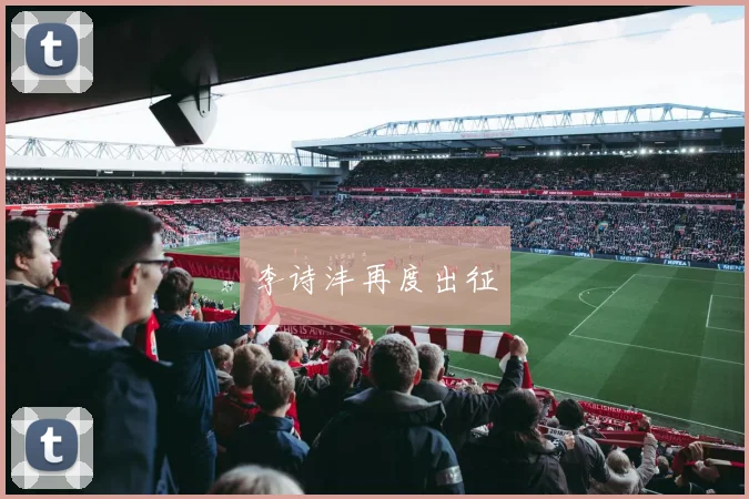 李诗沣再度出征
