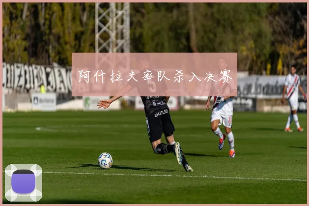 阿什拉夫率队杀入决赛
