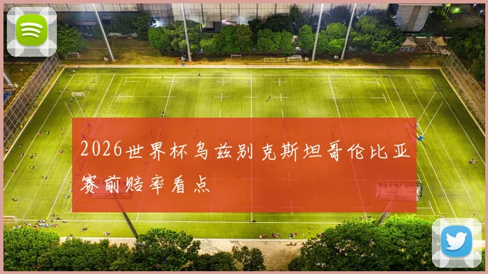 2026世界杯乌兹别克斯坦哥伦比亚赛前赔率看点