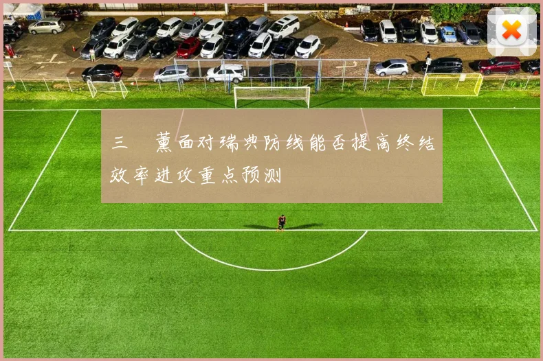 三笘薰面对瑞典防线能否提高终结效率进攻重点预测