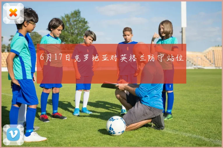 6月17日克罗地亚对英格兰防守站位