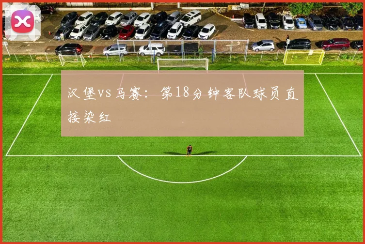 汉堡vs马赛:第18分钟客队球员直接染红