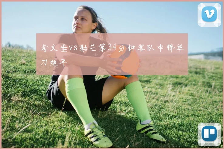 考文垂vs勒芒第34分钟客队中锋单刀绝平