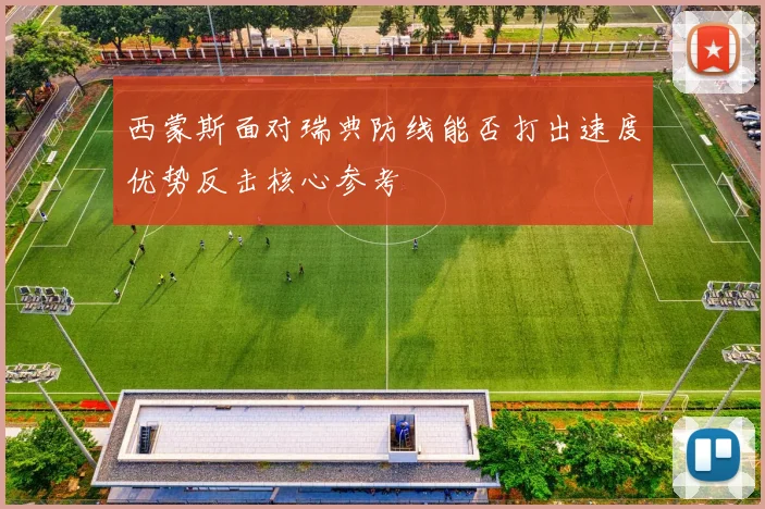 西蒙斯面对瑞典防线能否打出速度优势反击核心参考