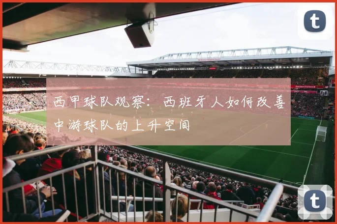 西甲球队观察:西班牙人如何改善中游球队的上升空间